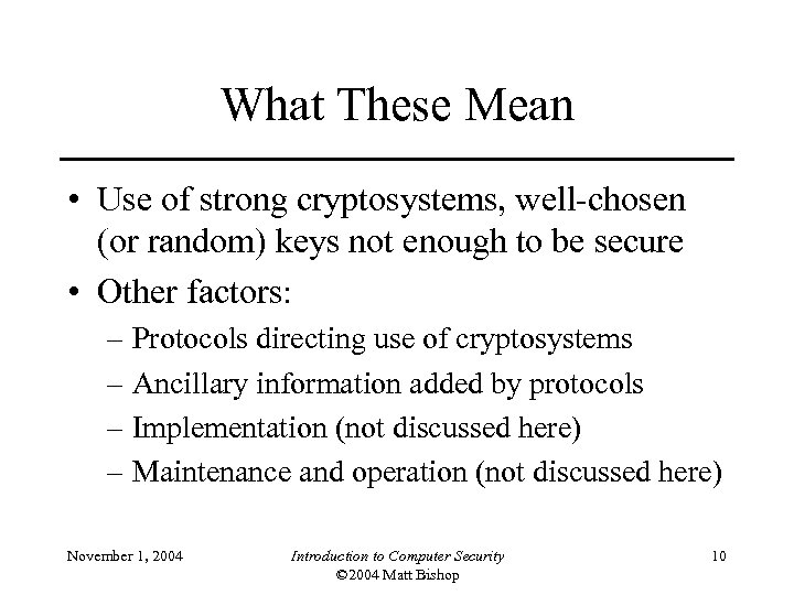 What These Mean • Use of strong cryptosystems, well-chosen (or random) keys not enough