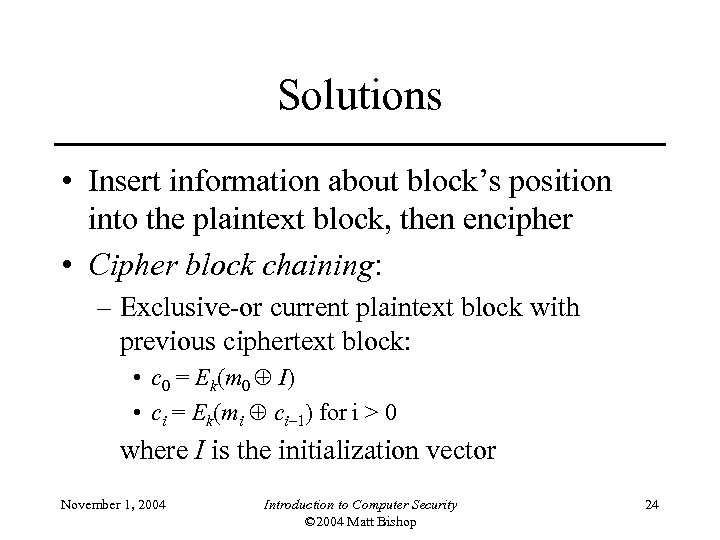Solutions • Insert information about block’s position into the plaintext block, then encipher •