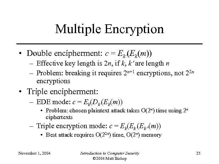 Multiple Encryption • Double encipherment: c = Ek (Ek(m)) – Effective key length is