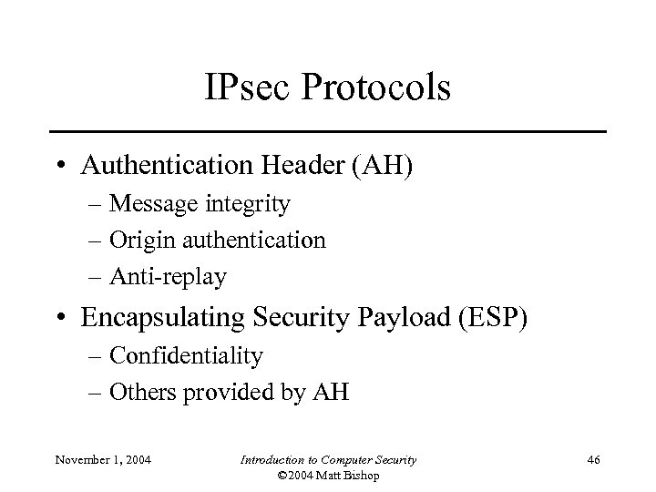 IPsec Protocols • Authentication Header (AH) – Message integrity – Origin authentication – Anti-replay