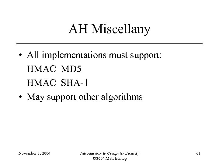 AH Miscellany • All implementations must support: HMAC_MD 5 HMAC_SHA-1 • May support other