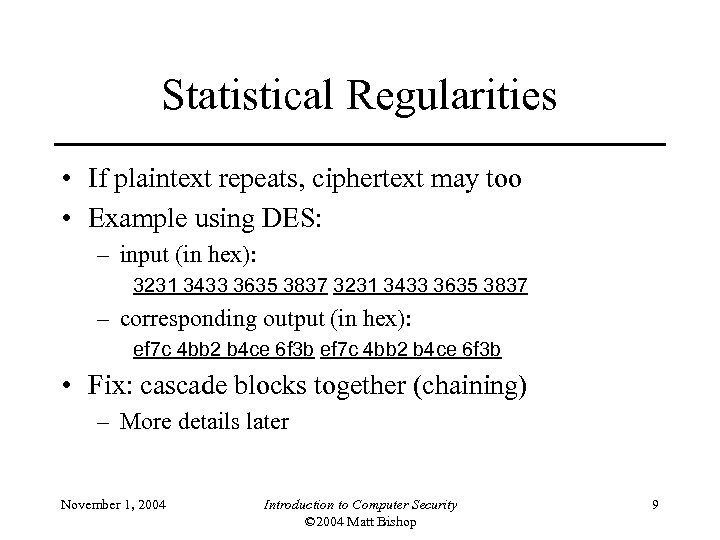 Statistical Regularities • If plaintext repeats, ciphertext may too • Example using DES: –