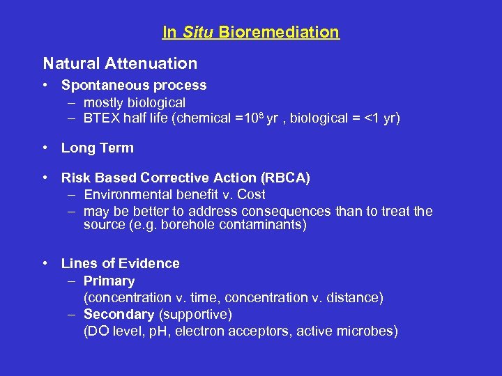 In Situ Bioremediation Natural Attenuation • Spontaneous process – mostly biological – BTEX half