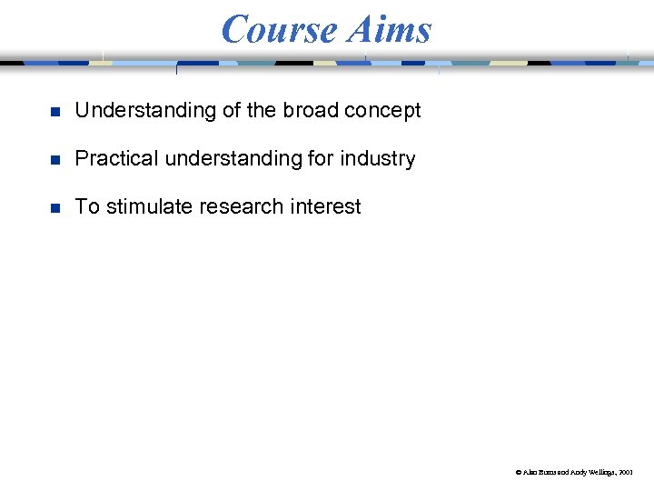 Course Aims n Understanding of the broad concept n Practical understanding for industry n