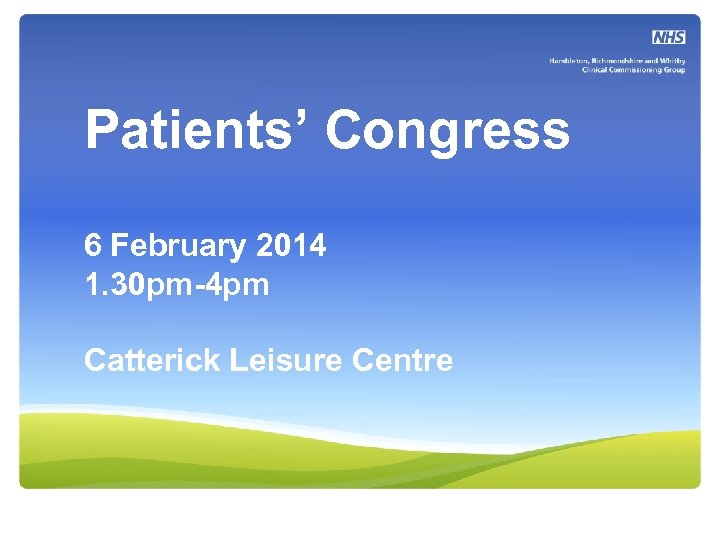 Patients’ Congress 6 February 2014 1. 30 pm-4 pm Catterick Leisure Centre 