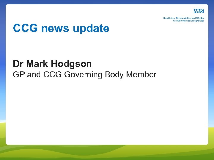 CCG news update Dr Mark Hodgson GP and CCG Governing Body Member 