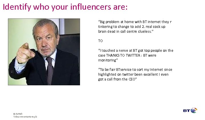 Identify who your influencers are: “Big problem at home with BT internet they r