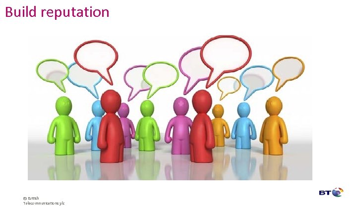 Build reputation © British Telecommunications plc 