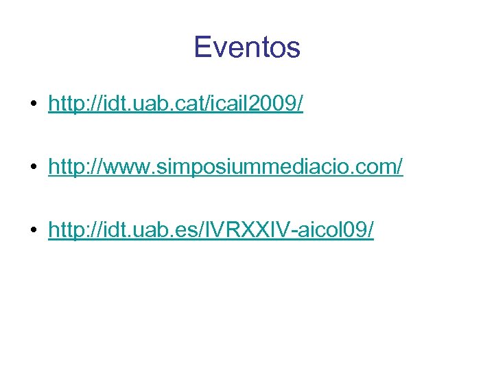 Eventos • http: //idt. uab. cat/icail 2009/ • http: //www. simposiummediacio. com/ • http: