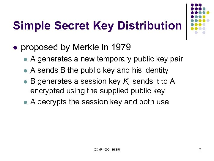 Simple Secret Key Distribution l proposed by Merkle in 1979 l l A generates