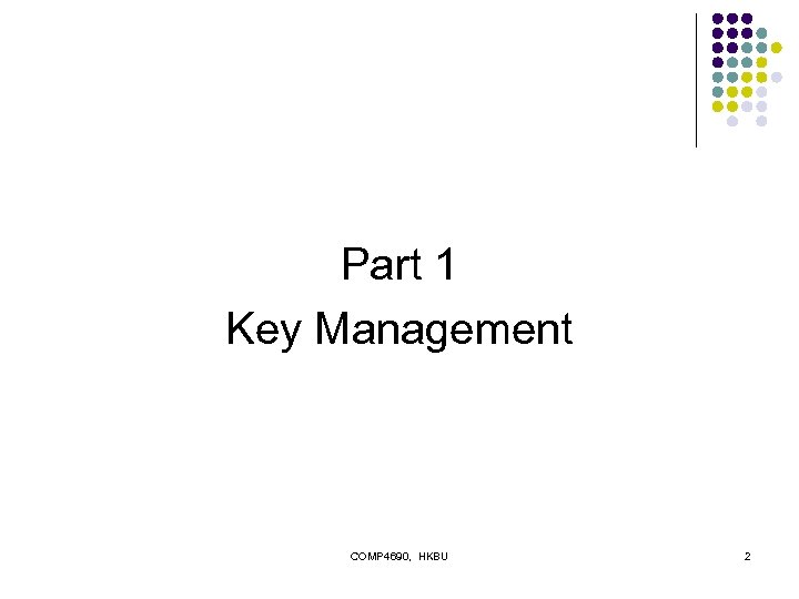 Part 1 Key Management COMP 4690, HKBU 2 