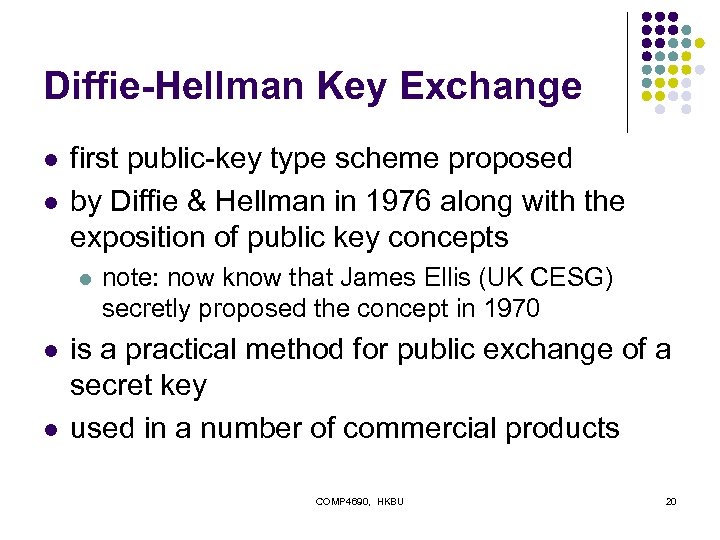 Diffie-Hellman Key Exchange l l first public-key type scheme proposed by Diffie & Hellman