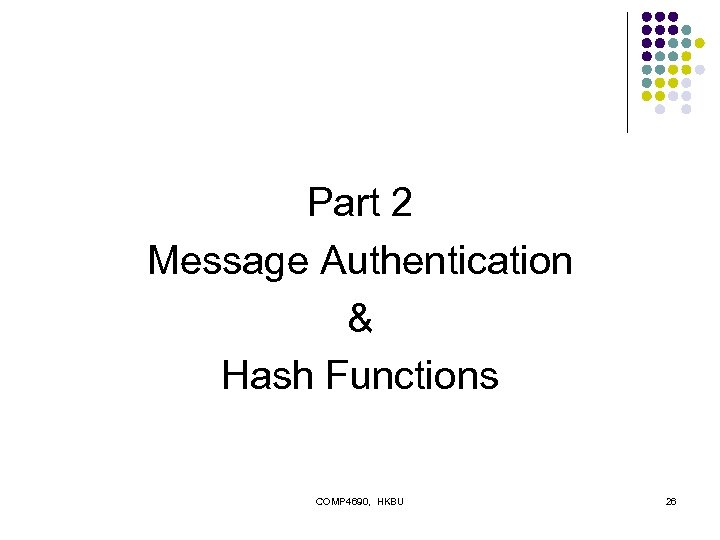 Part 2 Message Authentication & Hash Functions COMP 4690, HKBU 26 