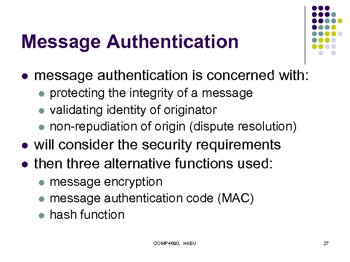 Message Authentication l message authentication is concerned with: l l l protecting the integrity