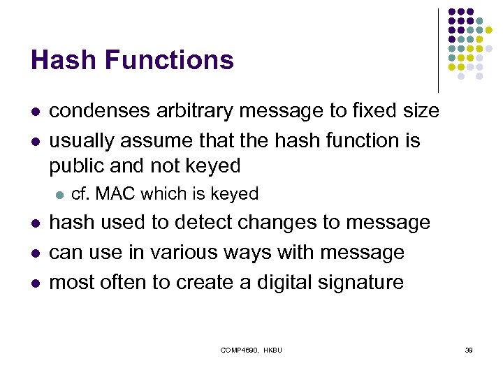 Hash Functions l l condenses arbitrary message to fixed size usually assume that the