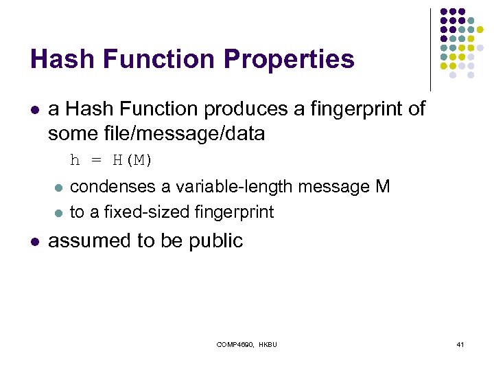 Hash Function Properties l a Hash Function produces a fingerprint of some file/message/data h
