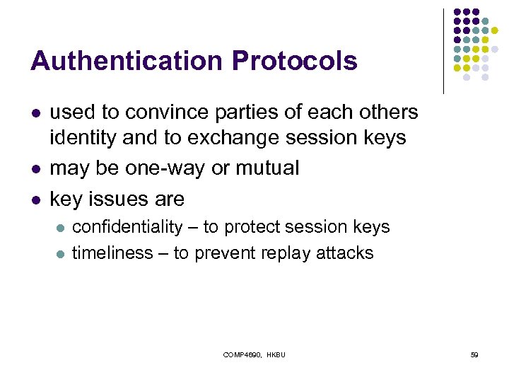 Authentication Protocols l l l used to convince parties of each others identity and