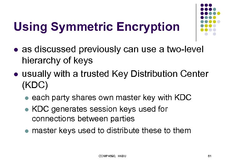 Using Symmetric Encryption l l as discussed previously can use a two-level hierarchy of