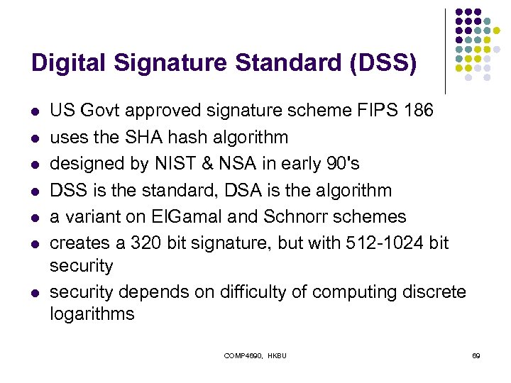 Digital Signature Standard (DSS) l l l l US Govt approved signature scheme FIPS