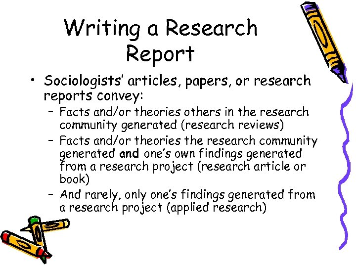 Writing a Research Report • Sociologists’ articles, papers, or research reports convey: – Facts