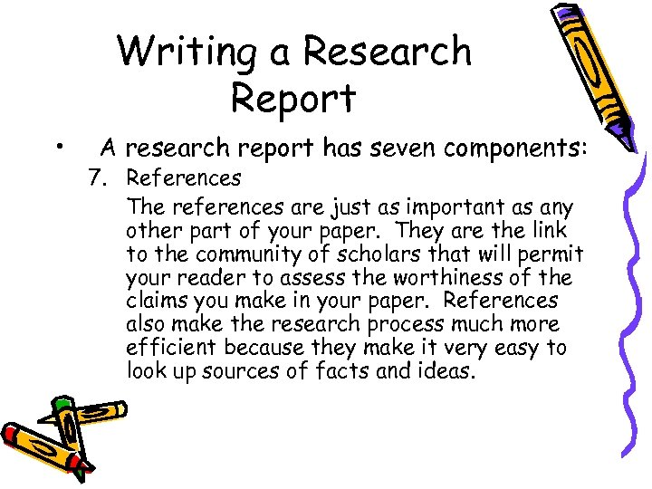 Writing a Research Report • A research report has seven components: 7. References The