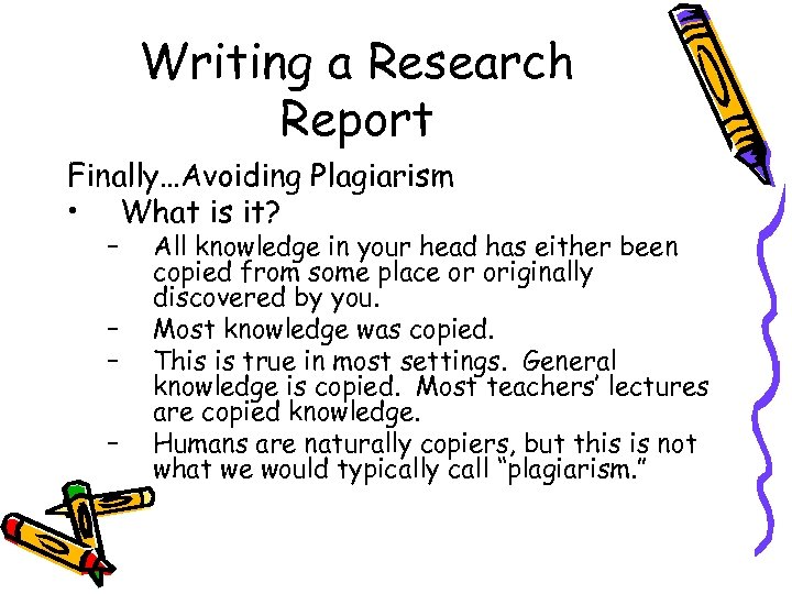 Writing a Research Report Finally…Avoiding Plagiarism • What is it? – – All knowledge
