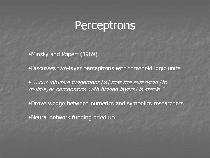 Perceptrons • Minsky and Papert (1969) • Discusses two-layer perceptrons with threshold logic units