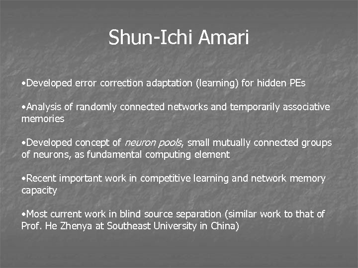 Shun-Ichi Amari • Developed error correction adaptation (learning) for hidden PEs • Analysis of