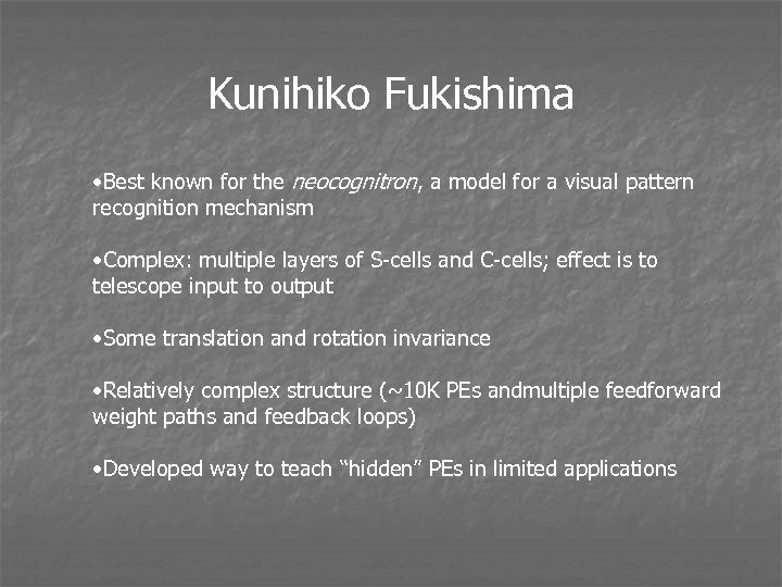 Kunihiko Fukishima • Best known for the neocognitron, a model for a visual pattern