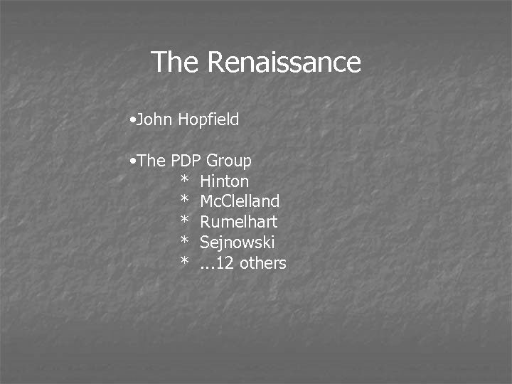 The Renaissance • John Hopfield • The PDP Group * Hinton * Mc. Clelland