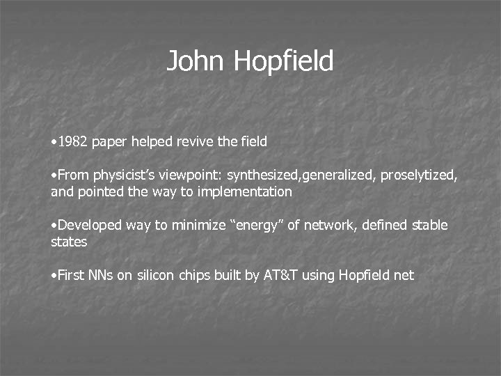 John Hopfield • 1982 paper helped revive the field • From physicist’s viewpoint: synthesized,