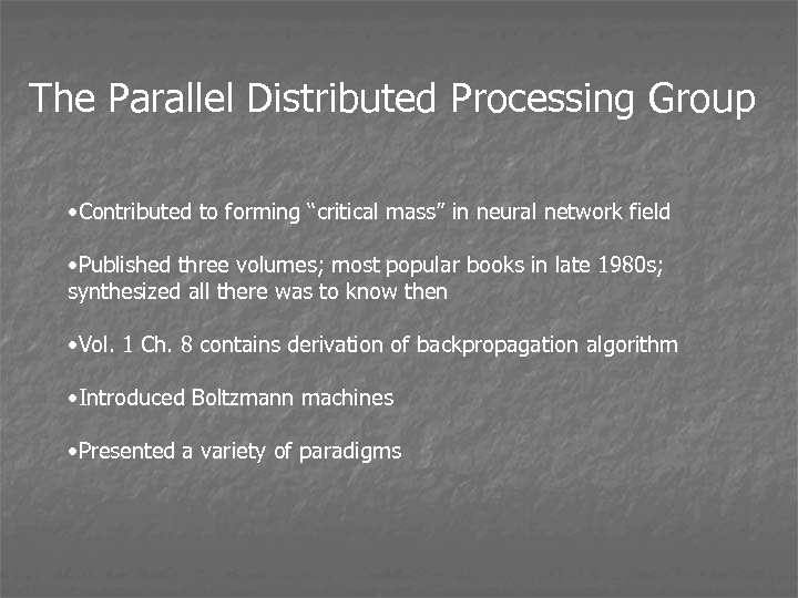 The Parallel Distributed Processing Group • Contributed to forming “critical mass” in neural network