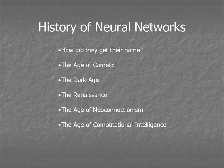 History of Neural Networks • How did they get their name? • The Age