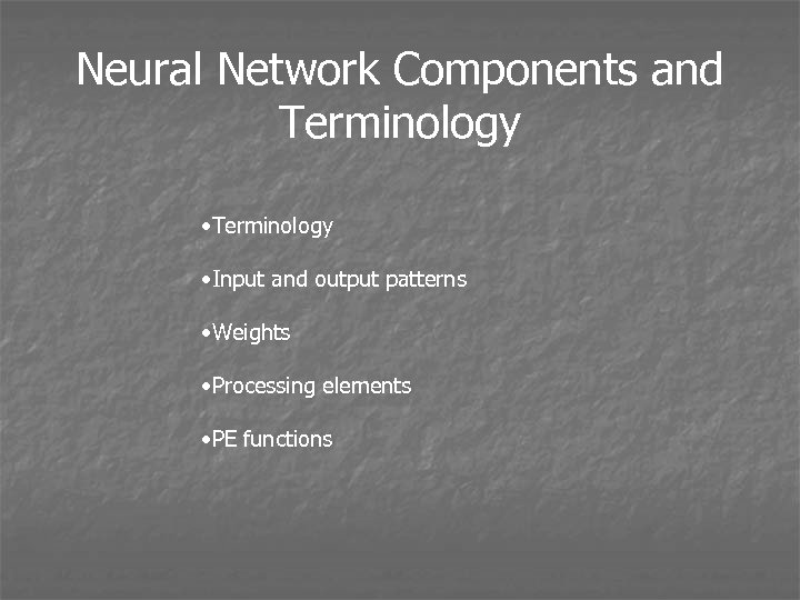 Neural Network Components and Terminology • Input and output patterns • Weights • Processing