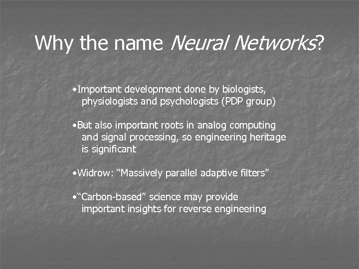 Why the name Neural Networks? • Important development done by biologists, physiologists and psychologists