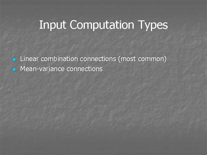 Input Computation Types n n Linear combination connections (most common) Mean-variance connections 