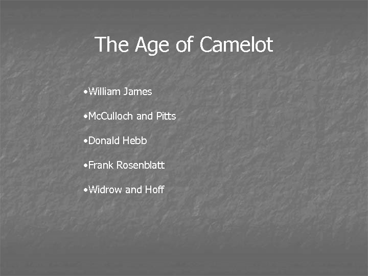 The Age of Camelot • William James • Mc. Culloch and Pitts • Donald