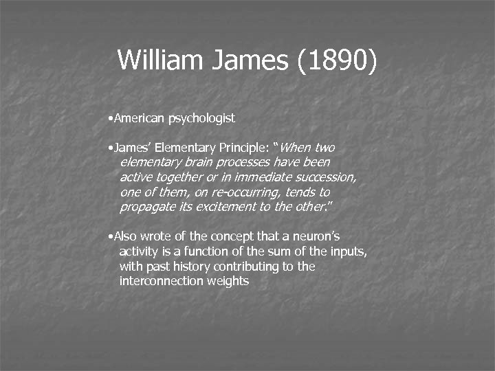 William James (1890) • American psychologist • James’ Elementary Principle: “When two elementary brain