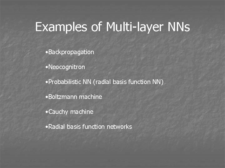 Examples of Multi-layer NNs • Backpropagation • Neocognitron • Probabilistic NN (radial basis function