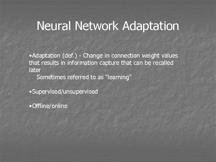 Neural Network Adaptation • Adaptation (def. ) - Change in connection weight values that