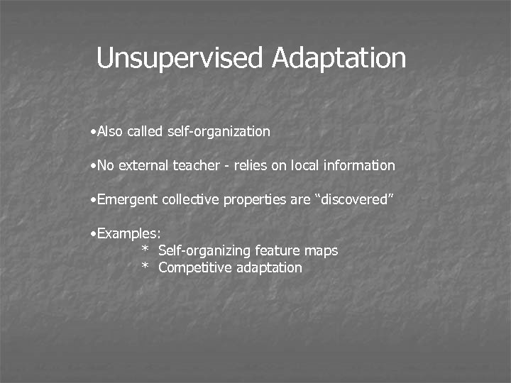 Unsupervised Adaptation • Also called self-organization • No external teacher - relies on local