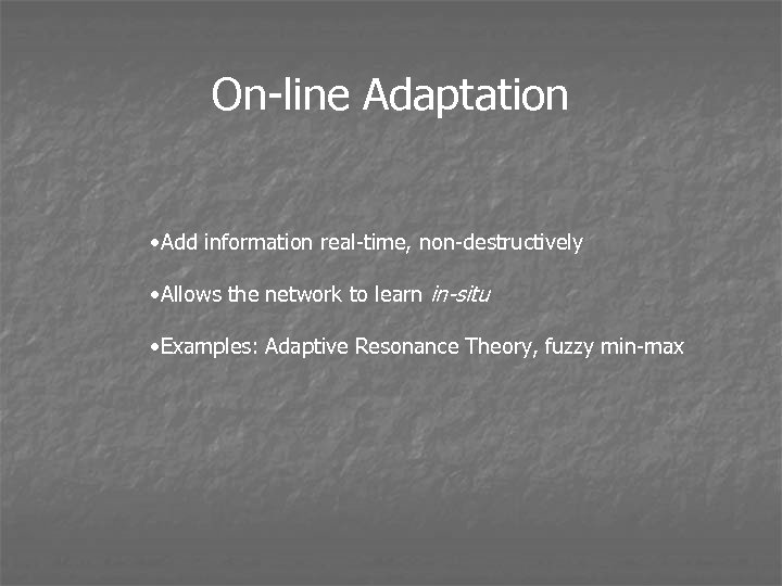 On-line Adaptation • Add information real-time, non-destructively • Allows the network to learn in-situ