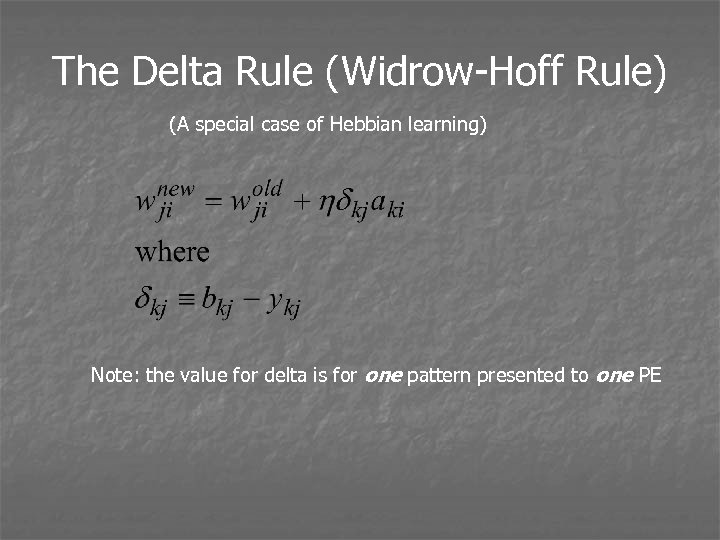 The Delta Rule (Widrow-Hoff Rule) (A special case of Hebbian learning) Note: the value