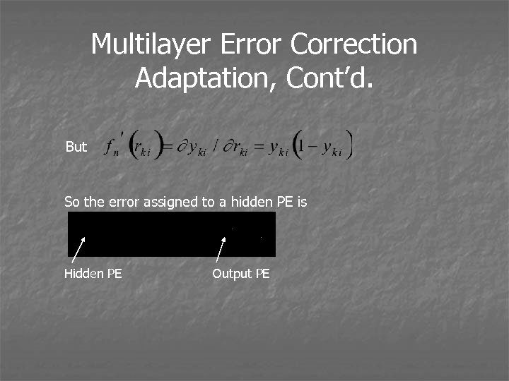 Multilayer Error Correction Adaptation, Cont’d. But So the error assigned to a hidden PE