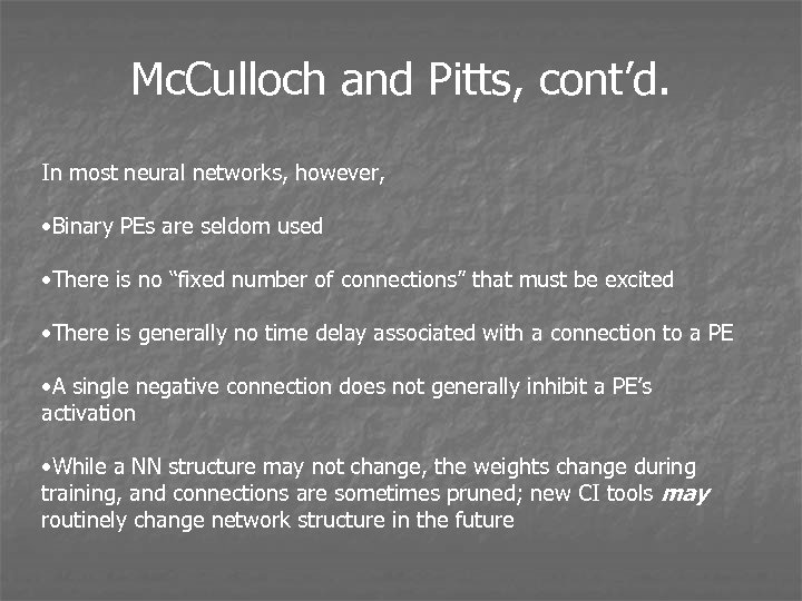 Mc. Culloch and Pitts, cont’d. In most neural networks, however, • Binary PEs are