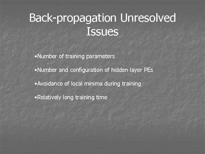 Back-propagation Unresolved Issues • Number of training parameters • Number and configuration of hidden