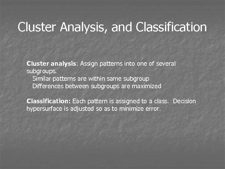 Cluster Analysis, and Classification Cluster analysis: Assign patterns into one of several subgroups. Similar