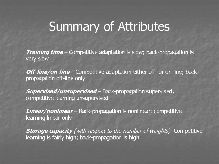 Summary of Attributes Training time – Competitive adaptation is slow; back-propagation is very slow