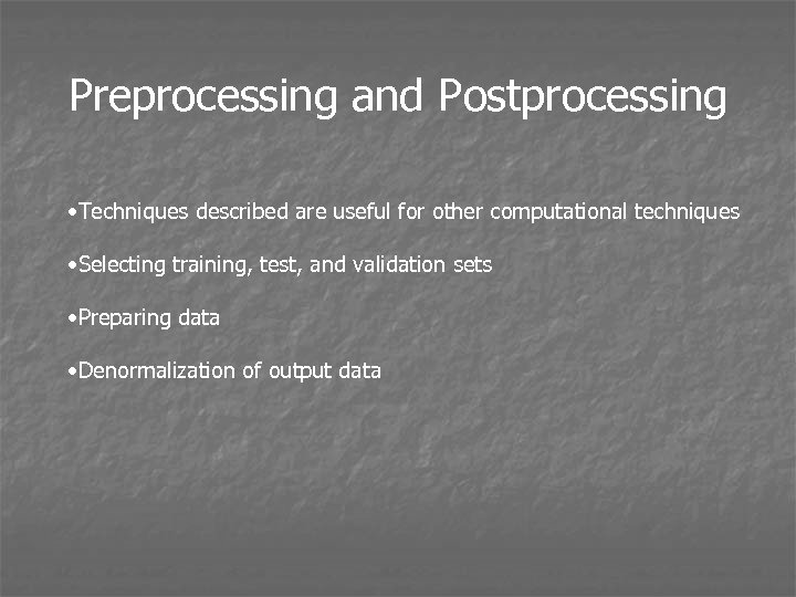 Preprocessing and Postprocessing • Techniques described are useful for other computational techniques • Selecting