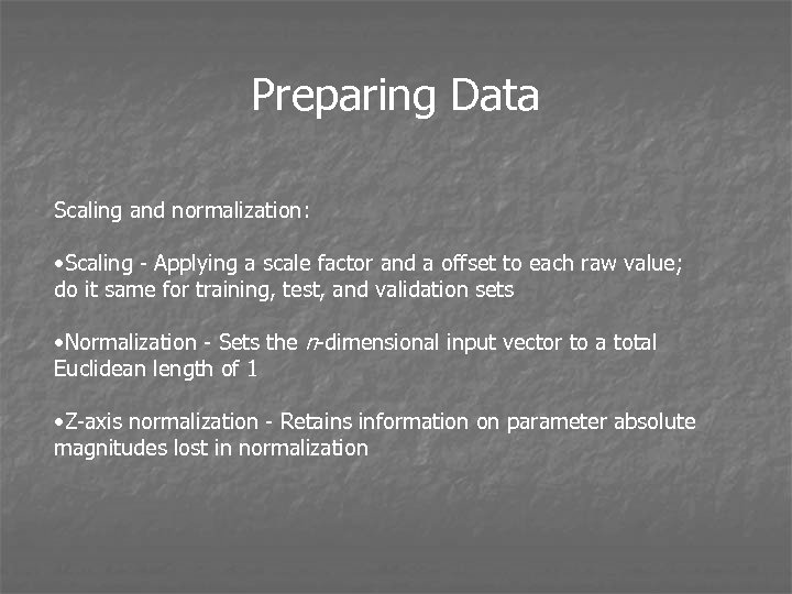 Preparing Data Scaling and normalization: • Scaling - Applying a scale factor and a